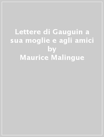 Lettere di Gauguin a sua moglie e agli amici - Maurice Malingue