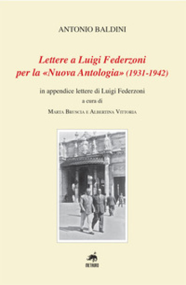 Lettere a Luigi Federzoni per la «Nuova Antologia» (1931-1942). In appendice lettere di Luigi Federzoni - Antonio Baldini