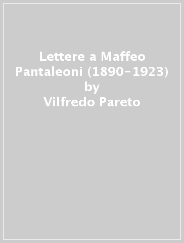 Lettere a Maffeo Pantaleoni (1890-1923) - Vilfredo Pareto