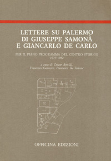 Lettere su Palermo di Giuseppe Samonà e Giancarlo De Carlo per il piano programma del centro storico (1979-1982) - Giuseppe Samonà - Giancarlo De Carlo