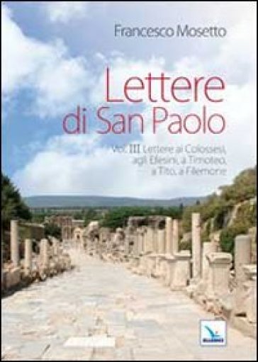 Lettere di San Paolo. 3: Lettere ai Colossesi, agli Efesini, a Timoteo, a Tito, a Filemone - Francesco Mosetto