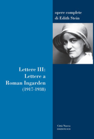 Lettere. Vol. 3: Lettere a Roman Ingarden (1917-1938) - Edith Stein