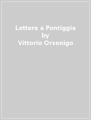 Lettere a Pontiggia - Vittorio Orsenigo