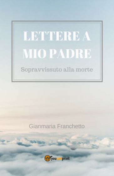 Lettere a mio padre - Gianmaria Franchetto