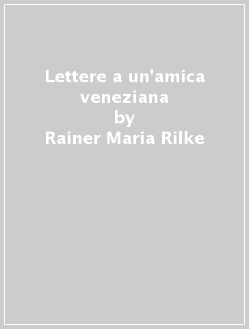 Lettere a un'amica veneziana - Rainer Maria Rilke