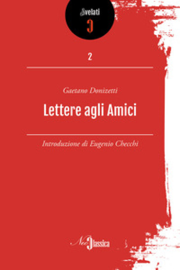 Lettere agli amici - Gaetano Donizetti