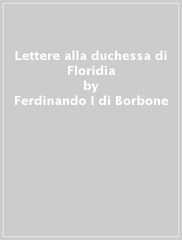 Lettere alla duchessa di Floridia - Ferdinando I di Borbone