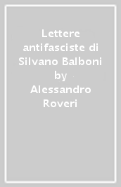 Lettere antifasciste di Silvano Balboni