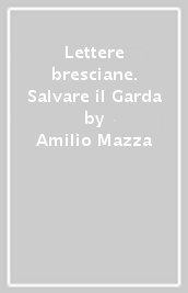 Lettere bresciane. Salvare il Garda