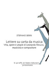 Lettere su carta da musica. Vita, opere e utopie di Leonardo Rinucci, musicista e compositore