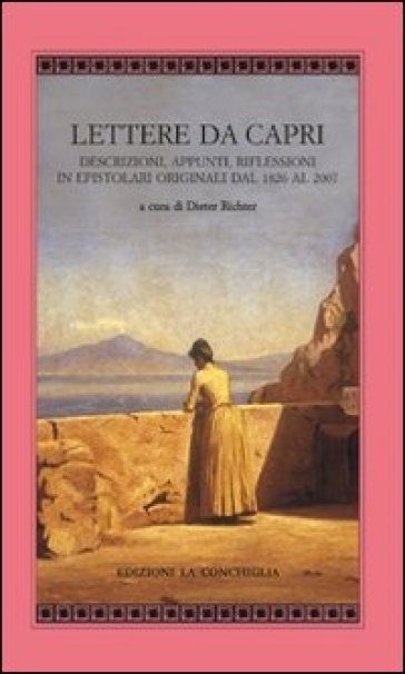 Lettere da Capri. Descrizioni, appunti, riflessioni in epistolari originali dal 1826 al 2007 - Dieter Richter