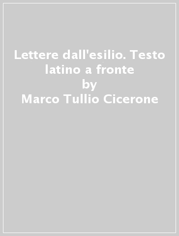 Lettere dall'esilio. Testo latino a fronte - Marco Tullio Cicerone