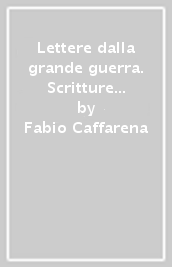 Lettere dalla grande guerra. Scritture del quotidiano, monumenti della memoria, fonti per la storia. Il caso italiano