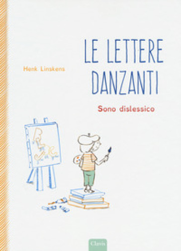 Lettere danzanti. Sono dislessico. Ediz. a colori - Henk Linskens