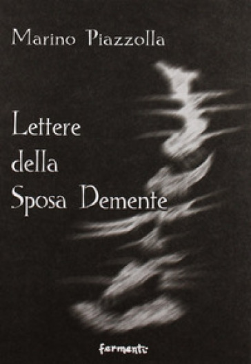 Lettere della sposa dememte - Marino Piazzolla