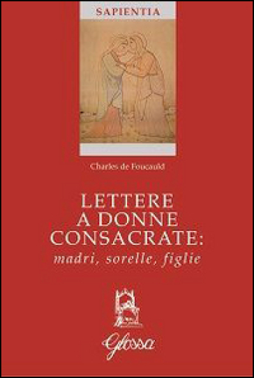 Lettere a donne consacrate: madri, sorelle, figlie - Charles De Foucauld