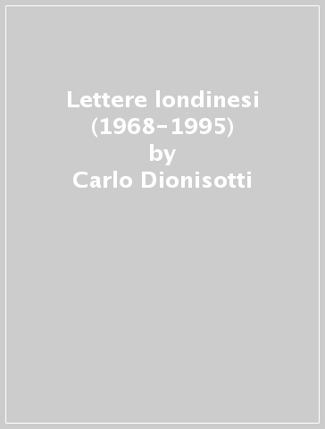 Lettere londinesi (1968-1995) - Carlo Dionisotti