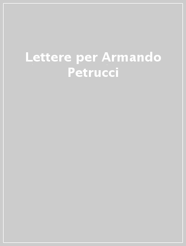 Lettere per Armando Petrucci