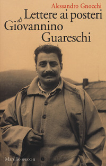 Lettere ai posteri di Giovannino Guareschi - Alessandro Gnocchi
