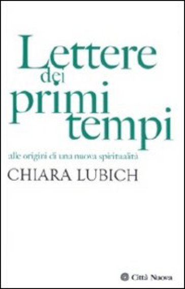 Lettere dei primi tempi. Alle origini di una nuova spiritualità - Chiara Lubich