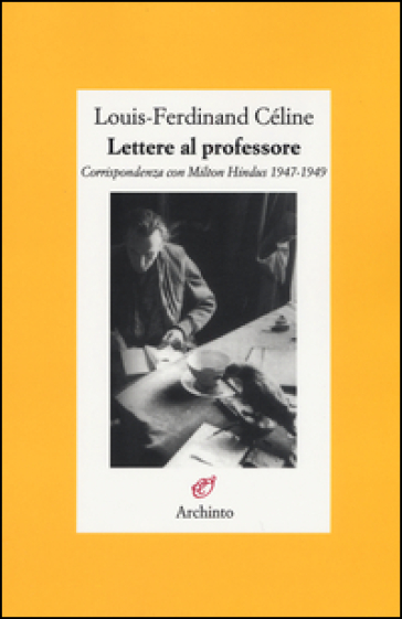 Lettere al professore. Corrispondenza con Milton Hindus 1947-1949 - Louis-Ferdinand Céline