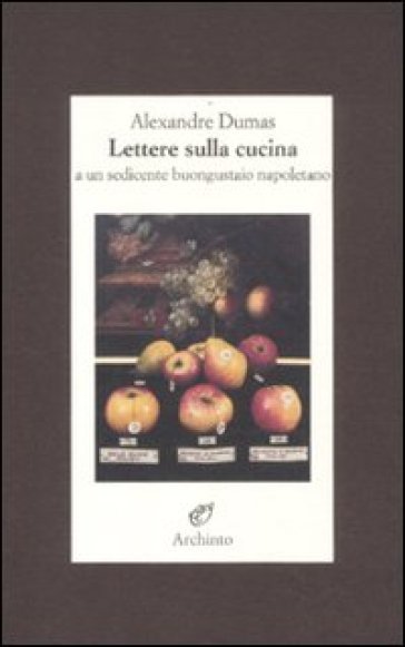 Lettere sulla cucina a un sedicente buongustaio napoletano - Alexandre Dumas