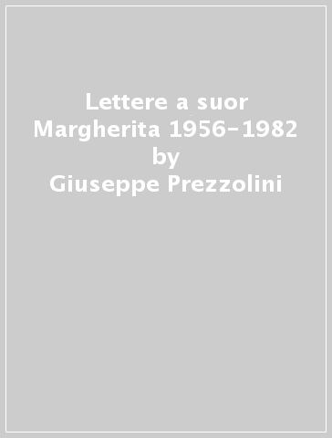 Lettere a suor Margherita 1956-1982 - Giuseppe Prezzolini
