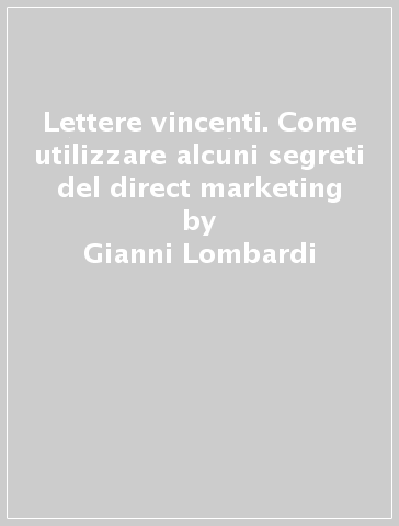 Lettere vincenti. Come utilizzare alcuni segreti del direct marketing - Gianni Lombardi | 