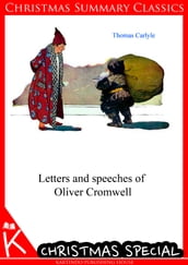 Letters and speeches of Oliver Cromwell [Christmas Summary Classics]
