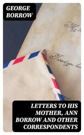 Letters to his mother, Ann Borrow and Other Correspondents