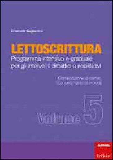 Lettoscrittura. Programma intensivo e graduale per gli interventi didattici e riabilitativi. 5: Composizione di parole, riconoscimento dei modelli - Emanuele Gagliardini