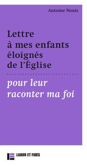 Lettre à mes enfants éloignés de l Église pour leur raconter ma foi