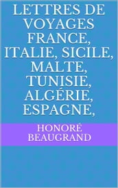 Lettres de voyages France, Italie, Sicile, Malte, Tunisie, Algérie, Espagne,