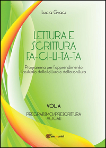 Lettura e scrittura facilitata. Vol. A: Pregrafismo/Prescrittura. Voc ali - Lucia Graci