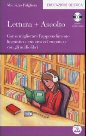Lettura+ascolto. Come migliorare l apprendimento linguistico, emotivo ed empatico con gli audiolibri. Con audiolibro. CD Audio formato MP3
