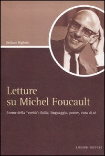 Letture su Michel Foucault. Forme della «verità»: follia, linguaggio, potere, cura di sé - Stefano Righetti