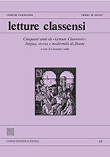 Letture classensi. Studi danteschi. 49: Cinquant'anni di «Letture Classensi»: lingua, storia e modernità di Dante