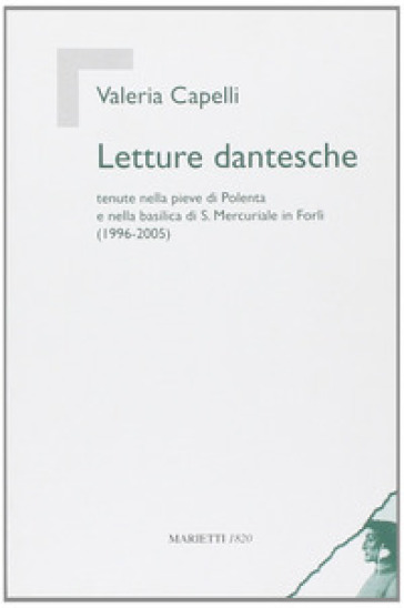 Letture dantesche. Tenute nella pieve di Polenta e nella basilica di S. Mercuriale in Forlì (1996-2005) - Valeria Capelli