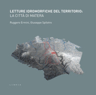 Letture idromorfiche del territorio: la città di Matera - Ruggero Ermini - Giuseppe Spilotro