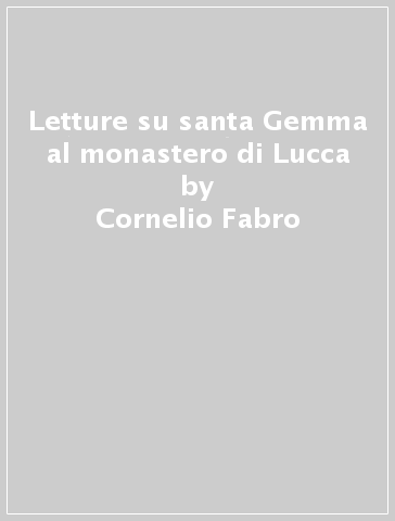 Letture su santa Gemma al monastero di Lucca - Cornelio Fabro