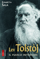 Lev Tolstòj. Il fuoco interiore