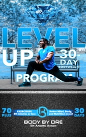 Level Up! Body By Dre s 30-Day Bodyweight Program: Better Mind, Body and Nutrition! 20 Minutes or Less!