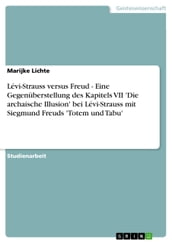 Lévi-Strauss versus Freud - Eine Gegenüberstellung des Kapitels VII  Die archaische Illusion  bei Lévi-Strauss mit Siegmund Freuds  Totem und Tabu 