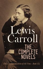 Lewis Carroll: The Complete Novels (The Greatest Novelists of All Time Book 12)