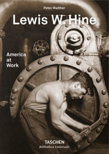 Lewis W. Hine. America at work. Ediz. inglese, francese e tedesca - Peter Walther