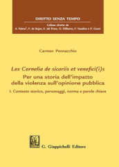 Lex Cornelia de sicariis et venefici(i)s. Per una storia dell impatto della violenza sull opinione pubblica. 1: Contesto storico, personaggi, norma e parole chiave