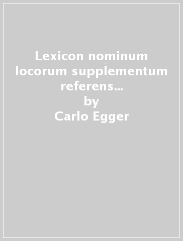 Lexicon nominum locorum supplementum referens nomina latina vulgaria - Carlo Egger