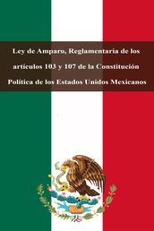 Ley de Amparo, Reglamentaria de los artículos 103 y 107 de la Constitución Política de los Estados Unidos Mexicanos