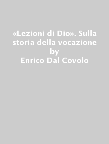 «Lezioni di Dio». Sulla storia della vocazione - Enrico Dal Covolo