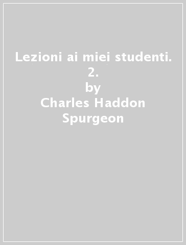 Lezioni ai miei studenti. 2. - Charles Haddon Spurgeon